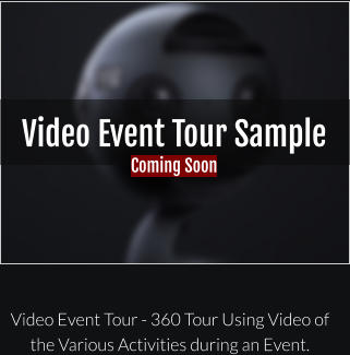 Video Event Tour Sample Coming Soon Video Event Tour - 360 Tour Using Video of the Various Activities during an Event.